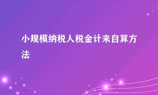 小规模纳税人税金计来自算方法