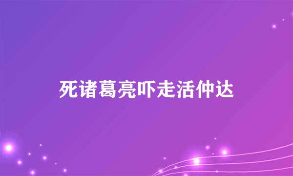 死诸葛亮吓走活仲达