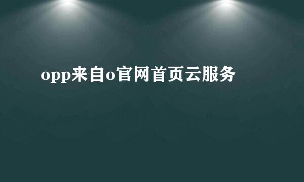 opp来自o官网首页云服务