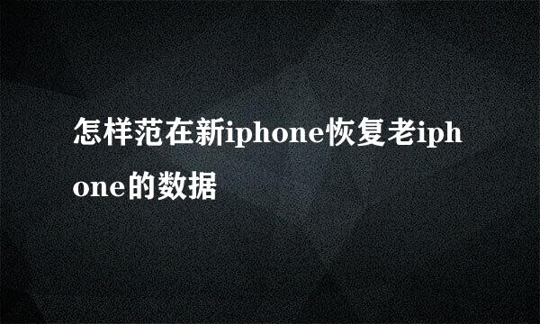 怎样范在新iphone恢复老iphone的数据