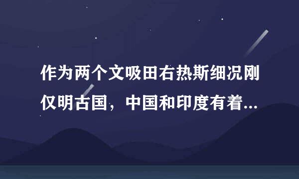 作为两个文吸田右热斯细况刚仅明古国，中国和印度有着 5 000多年的交往历史。读民高钱整( )