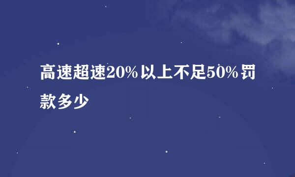 高速超速20%以上不足50%罚款多少