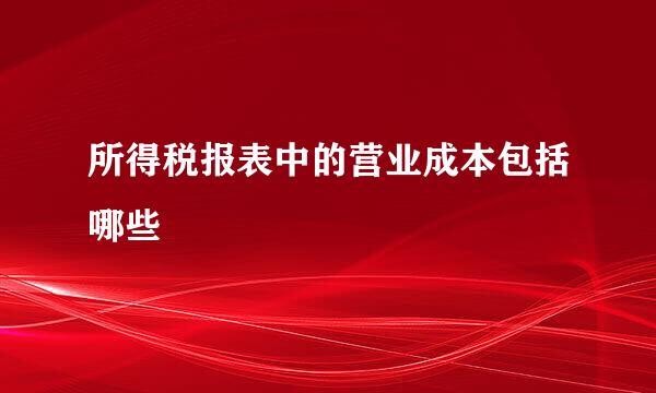 所得税报表中的营业成本包括哪些