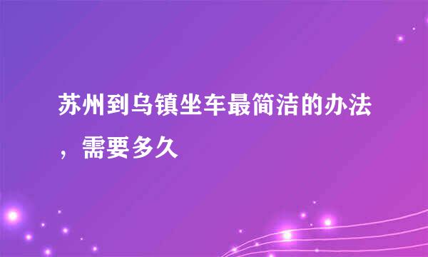 苏州到乌镇坐车最简洁的办法，需要多久