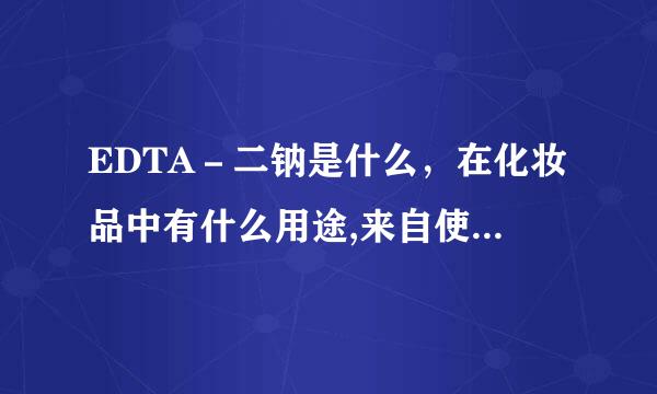 EDTA－二钠是什么，在化妆品中有什么用途,来自使用含有EDTA－二钠的化妆品对人体有没有害处