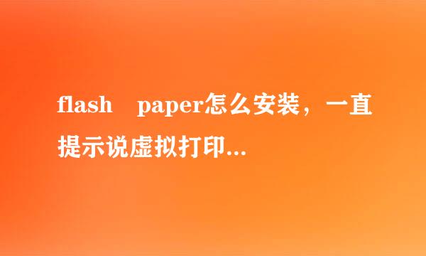 flash paper怎么安装，一直提示说虚拟打印机没有被正确安装