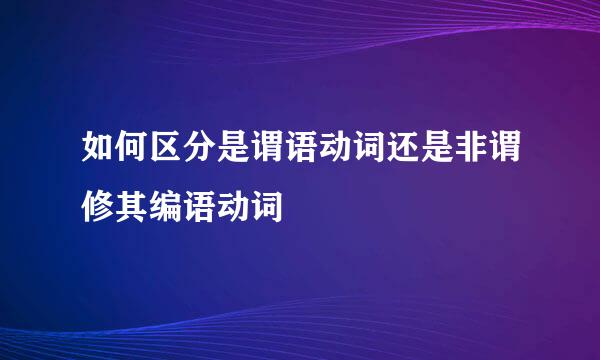 如何区分是谓语动词还是非谓修其编语动词