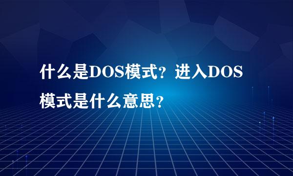 什么是DOS模式？进入DOS模式是什么意思？