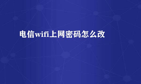 电信wifi上网密码怎么改