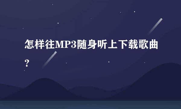 怎样往MP3随身听上下载歌曲？