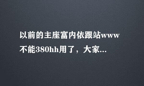 以前的主座富内依跟站www不能380hh用了，大家知道380hh现在的COM站地址么？求射了