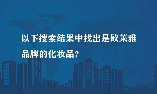 以下搜索结果中找出是欧莱雅品牌的化妆品？