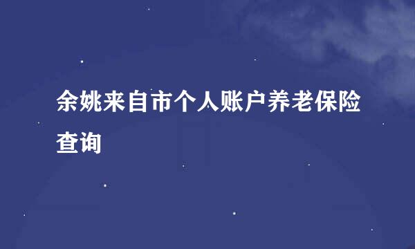 余姚来自市个人账户养老保险查询