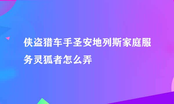 侠盗猎车手圣安地列斯家庭服务灵狐者怎么弄