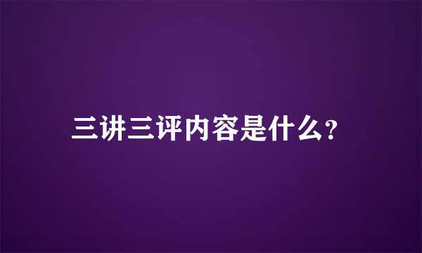 三讲三评内容是什么？