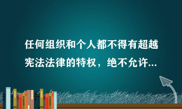 任何组织和个人都不得有超越宪法法律的特权，绝不允许( )行为。A.以言代法B.以权压法C.逐利违法D.徇私枉法