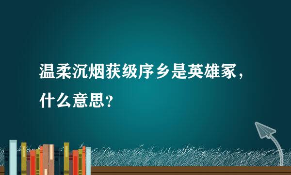 温柔沉烟获级序乡是英雄冢，什么意思？