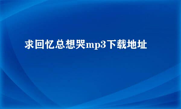 求回忆总想哭mp3下载地址