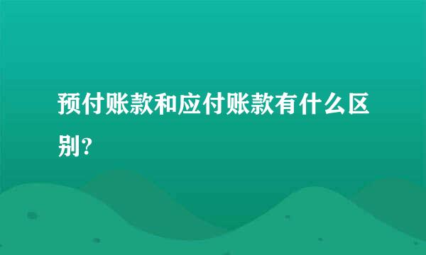 预付账款和应付账款有什么区别?