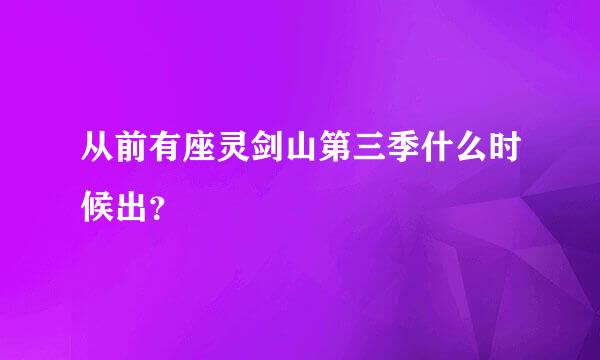 从前有座灵剑山第三季什么时候出？