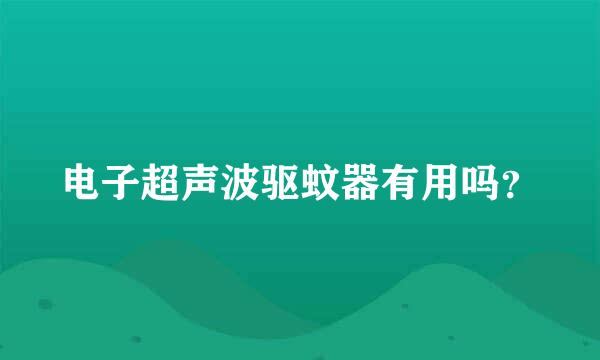 电子超声波驱蚊器有用吗？