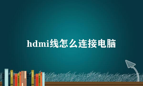 hdmi线怎么连接电脑