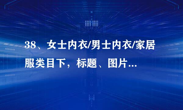 38、女士内衣/男士内衣/家居服类目下，标题、图片来自、...