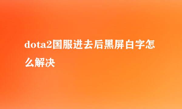 dota2国服进去后黑屏白字怎么解决