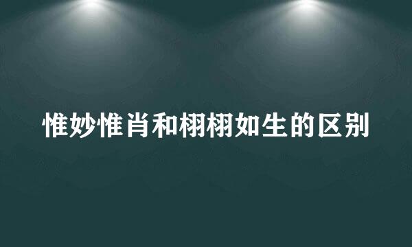 惟妙惟肖和栩栩如生的区别