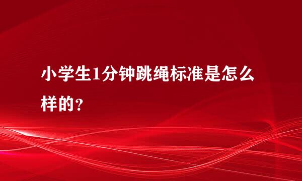 小学生1分钟跳绳标准是怎么样的？